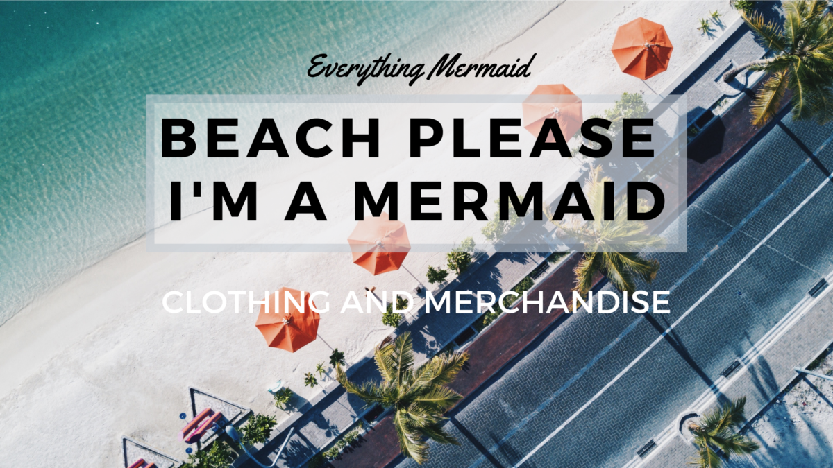 BEACH PLEASE im a mermaid